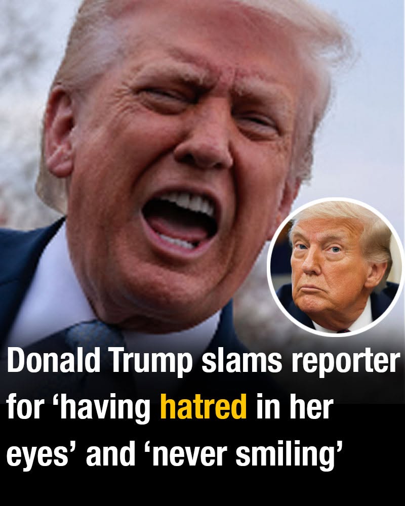 Donald Trump slams reporter for ‘having hatred in her eyes’ and ‘never smiling’