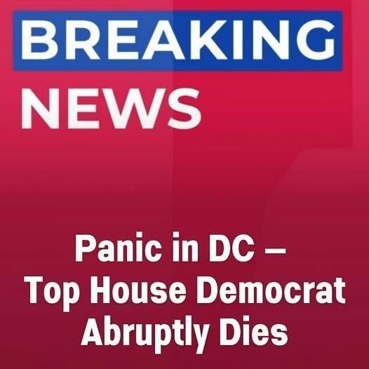 BREAKING NEWS: Panic in DC – Top House Democrat Abruptly Dies…See more