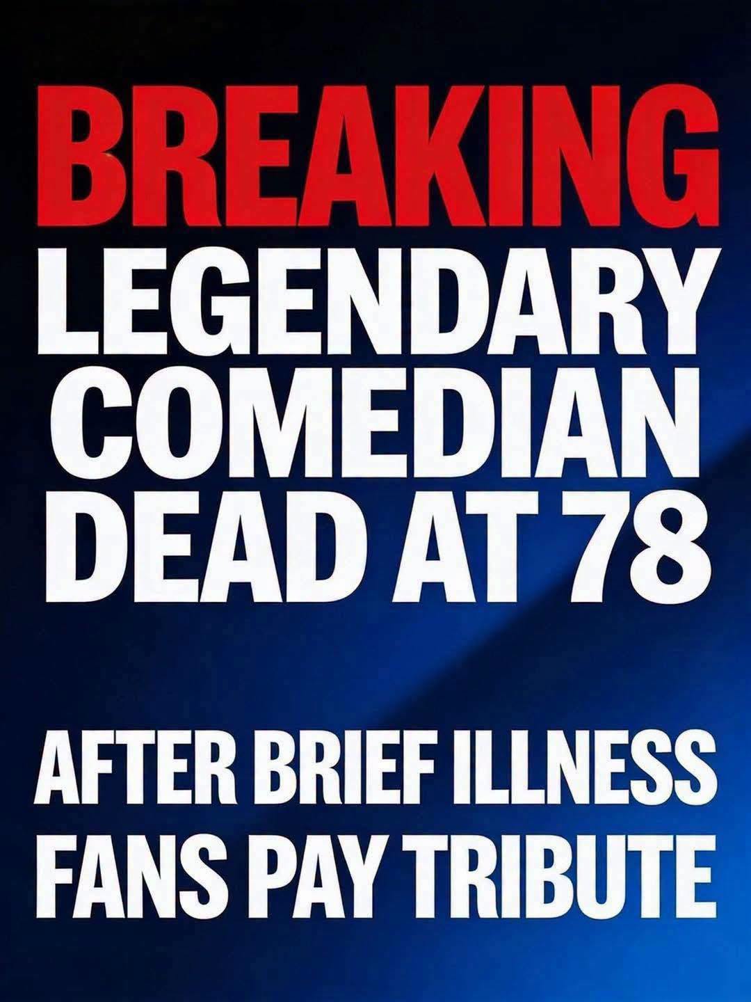 BREAKING: Legendary Comedian Dead at 78 After Brief Illness