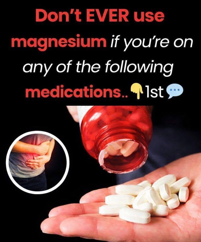 Don’t EVER use magnesium if you’re on any of the following medications