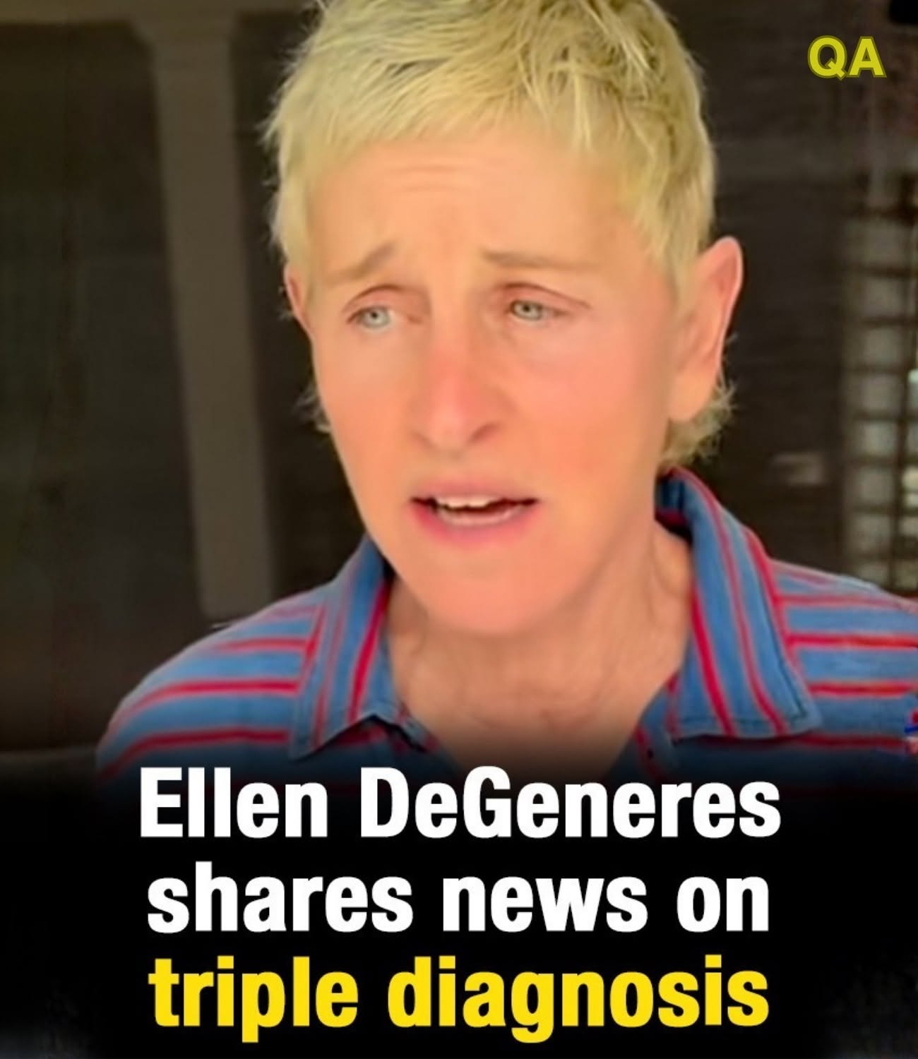 F. Ellen DeGeneres shares news on triple diagnosis