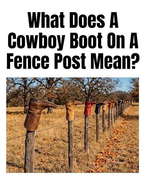 Why Do Ranchers Put Cowboy Boots on Fence Posts? The Meaning Behind This Unique Western Tradition